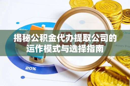 宁河揭秘公积金代办提取公司的运作模式与选择指南