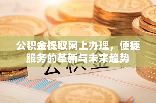 宁河公积金提取网上办理，便捷服务的革新与未来趋势