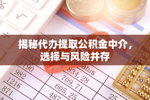 宁河揭秘代办提取公积金中介，选择与风险并存