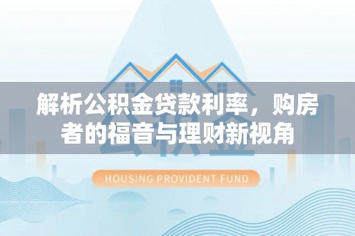 宁河解析公积金贷款利率，购房者的福音与理财新视角