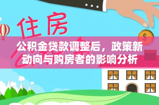 宁河公积金贷款调整后，政策新动向与购房者的影响分析