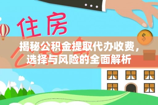 宁河揭秘公积金提取代办收费，选择与风险的全面解析