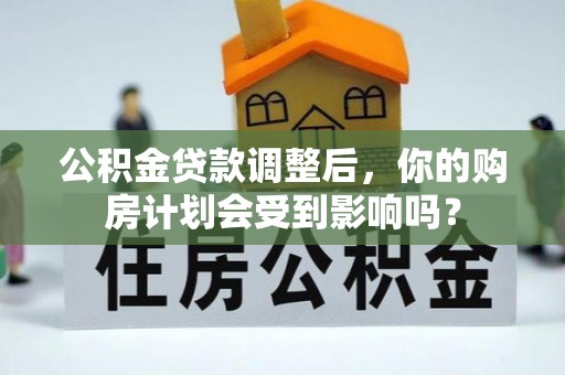 宁河公积金贷款调整后，你的购房计划会受到影响吗？
