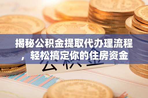 宁河揭秘公积金提取代办理流程，轻松搞定你的住房资金