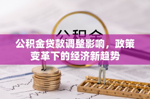 宁河公积金贷款调整影响，政策变革下的经济新趋势